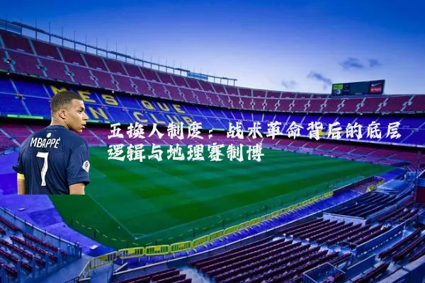 五换人制度:战术革命背后的底层逻辑与地理赛制博弈