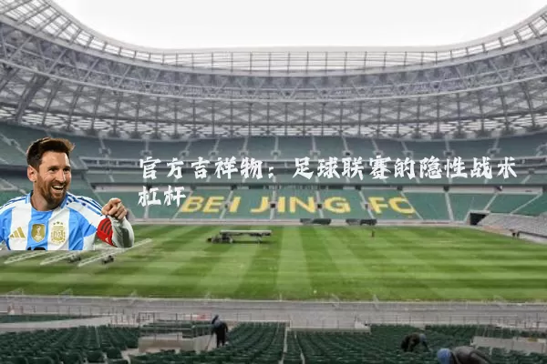 官方吉祥物:足球联赛的隐性战术杠杆