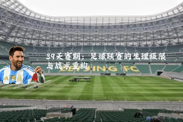 39天赛期:足球联赛的生理极限与战术重构